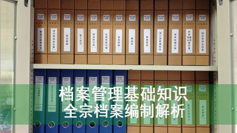 全宗档案编制解析——档案管理基础知识